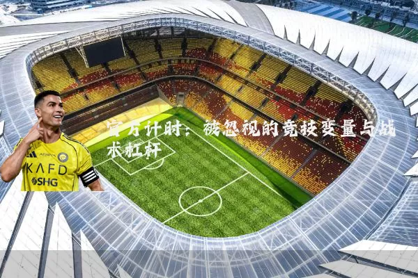 官方计时:被忽视的竞技变量与战术杠杆