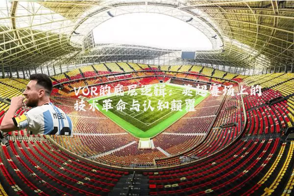 VOR的底层逻辑:英超赛场上的技术革命与认知颠覆
